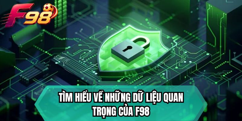 Tìm hiểu về những dữ liệu quan trọng của F98